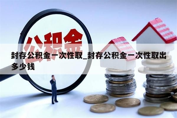 离职公积金一次性取证件_公积金有离职证明可以一次性取完吗